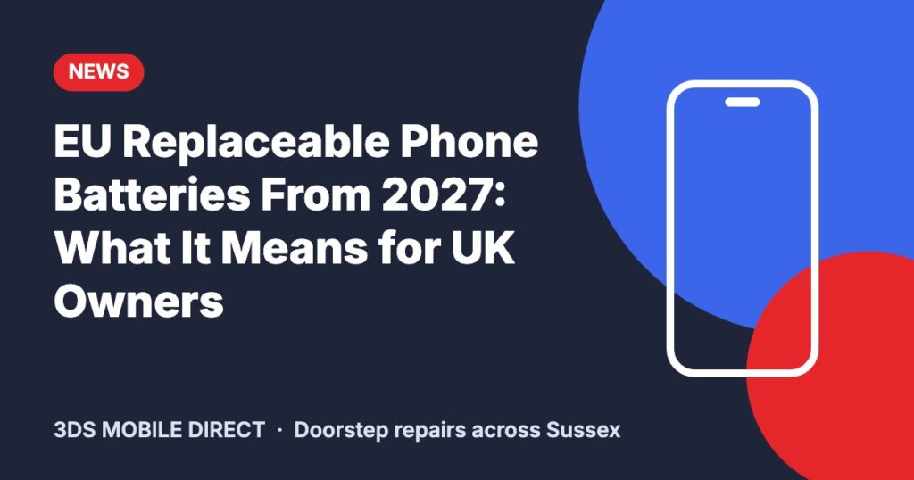 EU Replaceable Phone Batteries From 2027: What It Means for UK Owners – 3DS Mobile Direct